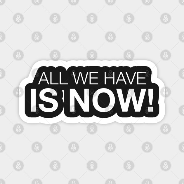 All We Have Is Now! Magnet by CityNoir