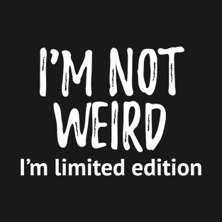 I'm Not Weird I'm Limited Edition Funny Ice Breaker T-Shirt