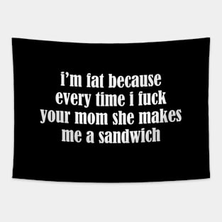 I'm Fat Because I Fuck Your Mom Sandwich - Food Quotes Tapestry