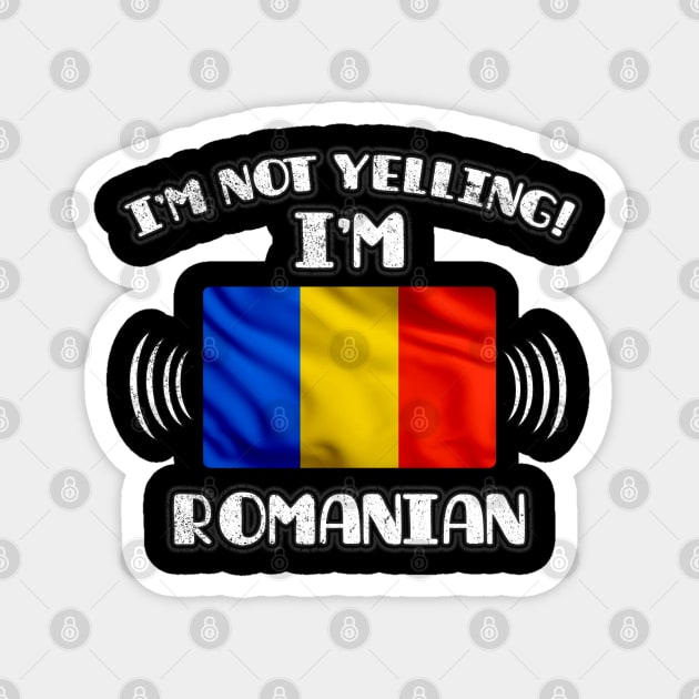 I'm Not Yelling I'm Romanian - Gift for Romanian With Roots From Romania Magnet by Country Flags