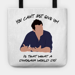 You can't just give up. Is that what a dinosaur would do? Tote