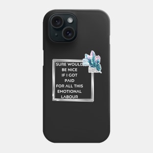 Sure would be nice to get paid for emotional labour Phone Case