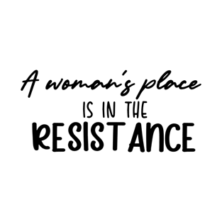 A Woman's Place Is In The Resistance T-Shirt