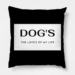 Dog's The Love's of my Life Pillow