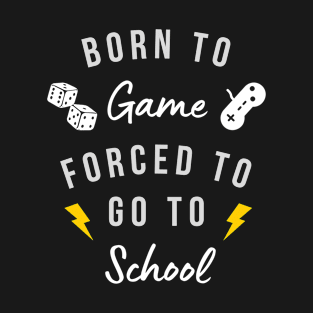 Born to game forced to go to school T-Shirt