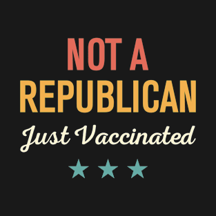 Not A Republican Just Vaccinated T-Shirt