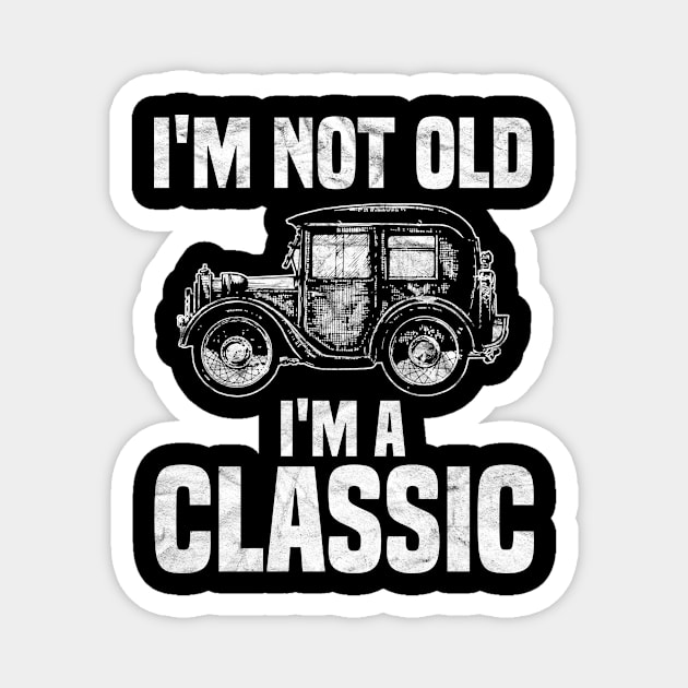 CARS-I'm Not Old I'm A Classic Magnet by AlphaDistributors