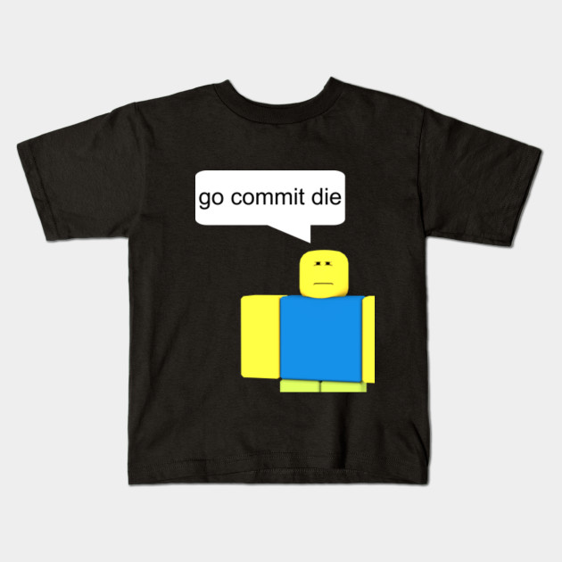 Roblox Go Commit Die T Shirt - be awesome and do roblox and minecraft design on t shirt