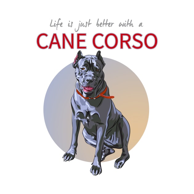 Life is just Bertter with a Cane Corso! Especially for Cane Corso Dog Lovers! by rs-designs