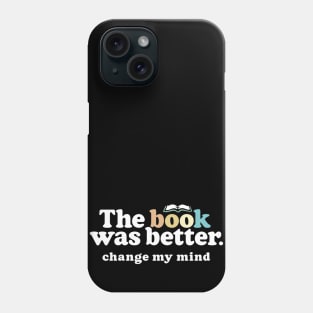 The Book Was Better, Change My Mind, Funny Reading Quote for Book Lovers Phone Case