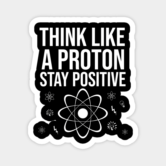 Think like a proton stay positive Magnet by cypryanus