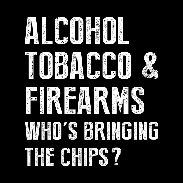 Alcohol tobacco and firearms who's bringing the chips by sunima