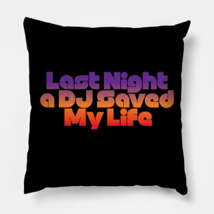 Last Night A DJ Saved My Life Pillow