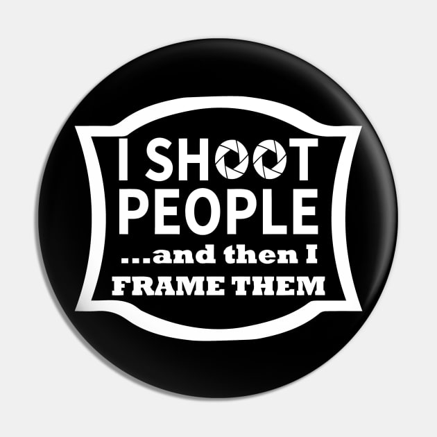 I Shoot People And Then I Frame Them Pin by Sigelgam31