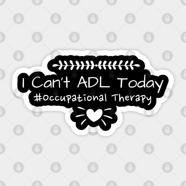 I Can T Adl Today Occupational Therapy Occupational Therapist Gift Sticker Teepublic