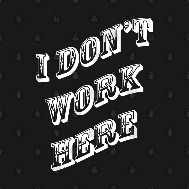 I Don't Work Here by redneckpoet