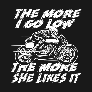 The more i go low the more she like it T-Shirt