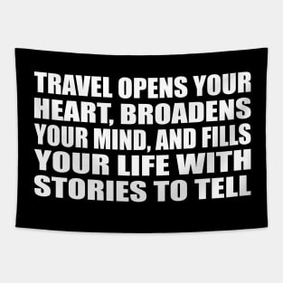 Travel opens your heart, broadens your mind, and fills your life with stories to tell Tapestry