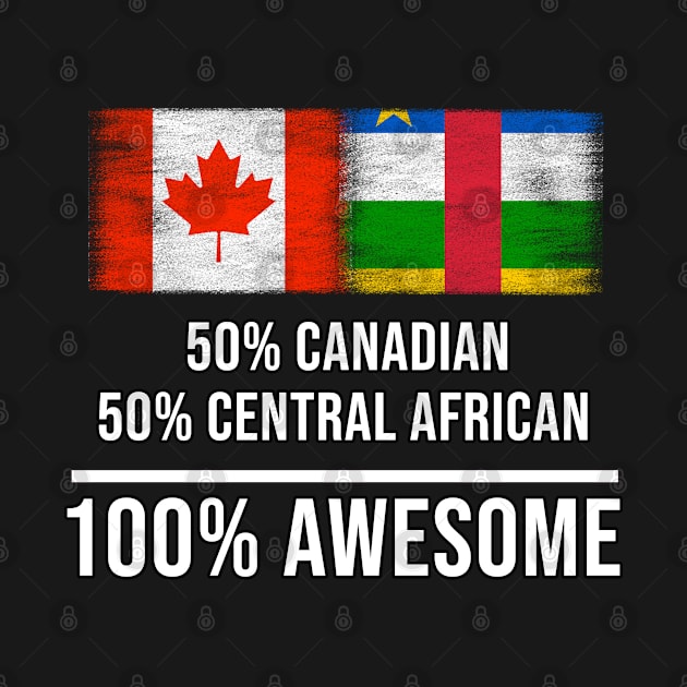 50% Canadian 50% Central African 100% Awesome - Gift for Central African Heritage From Central African Republic by Country Flags