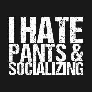 I Hate Pants & Socializing T-Shirt