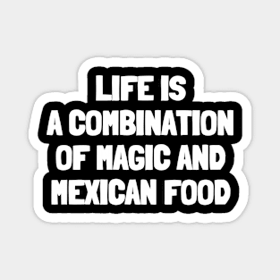 Life is a combination of magic and mexican food Magnet