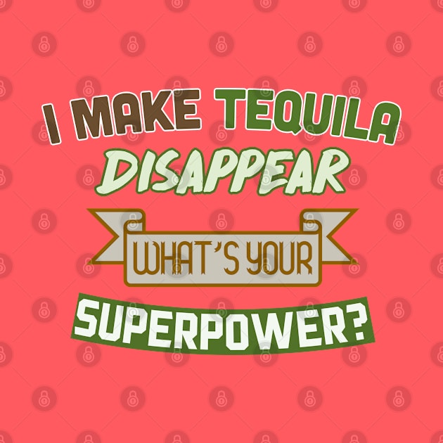 I Make Tequila Disappear - What's Your Superpower? Funny Gift Design by DankFutura