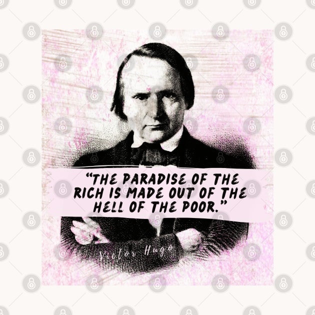 Victor Hugo  quote: The paradise of the rich is made out of the hell of the poor. by artbleed