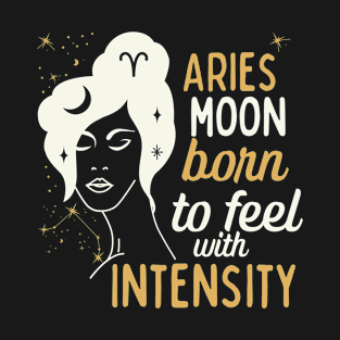 Funny Aries Zodiac Sign - Aries Moon, Born to feel with Intensity - White T-Shirt