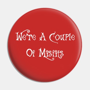 We're A Couple Of Misfits Pin