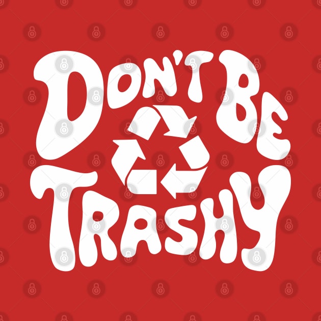 Don't Be Trashy Recycle Earth Day by Shopinno Shirts