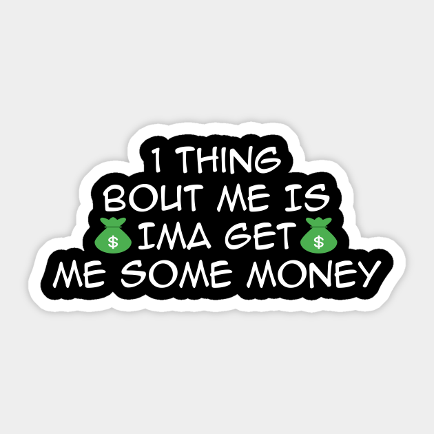 I Thing Bout Me Is I MA Get Cat Some Money - Inspirational - Sticker