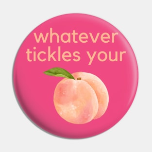 Whatever tickles your peach- an old saying design Pin