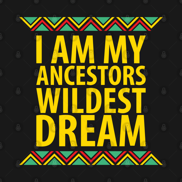 I Am My Ancestors Wildest Dream | African American | Black Lives Matter | Black History by UrbanLifeApparel