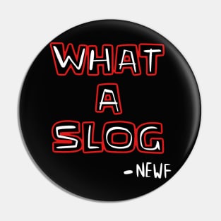 What a slog newf shirt Pin