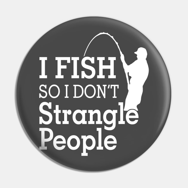 I fish So I Don't Strangle People Pin by Hamjam