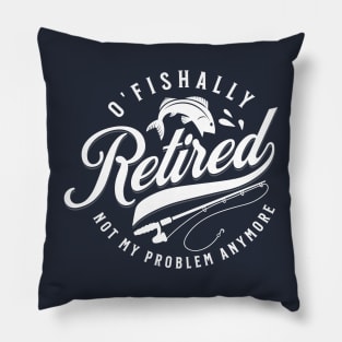 O'Fishally Retired Not My Problem Funny Father's Day Pillow