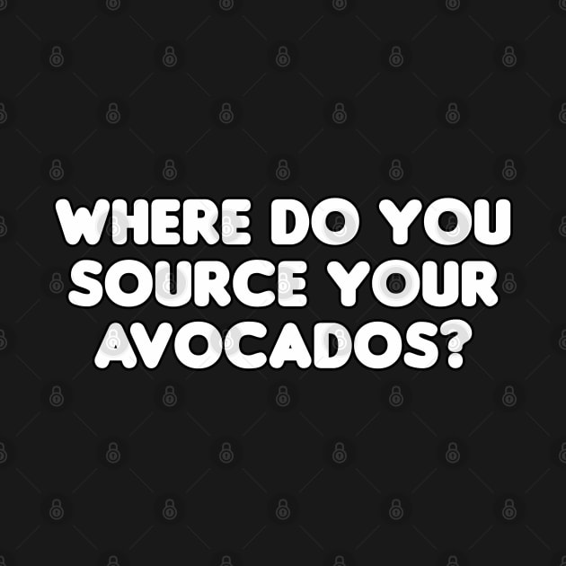 Where Do You Source Your Avocados? by HellraiserDesigns