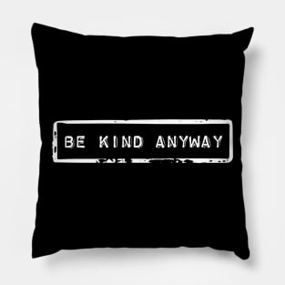 Be kind anyway - Motivational quote Pillow