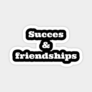 Succes / friendships Magnet