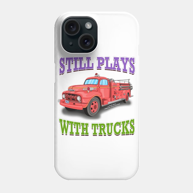 Still Plays With Trucks Fire Truck Firefighter Novelty Gift Phone Case by Airbrush World