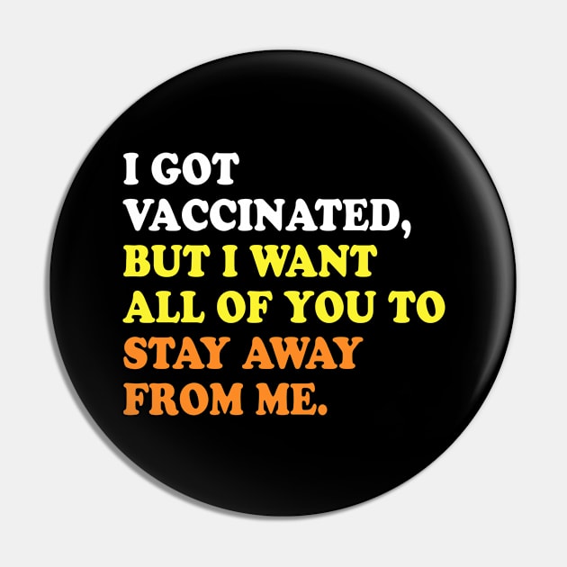 I GOT VACCINATED, BUT I WANT ALL OF YOU TO STAY AWAY FROM ME Pin by TheCosmicTradingPost