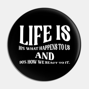 Life is 10% what happens to us and 90% how we react to it. Pin