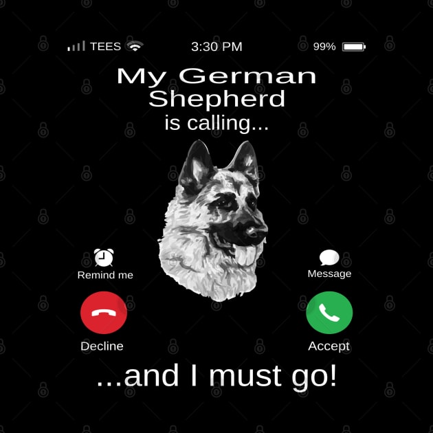 My German Shepherd is calling and i must go funny German Shepherd owner by TopTees