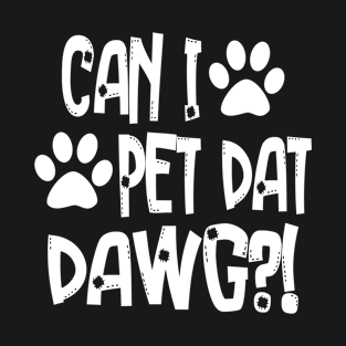 can i pet dat dawg T-Shirt