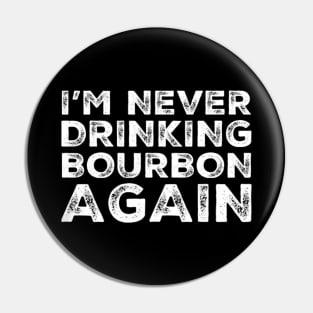 I'm never drinking bourbon again. A great design for those who overindulged in bourbon, who's friends are a bad influence drinking bourbon. Pin