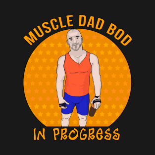 Muscle Dad Bod In Progress T-Shirt