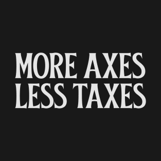 More Axes Less Taxes T-Shirt