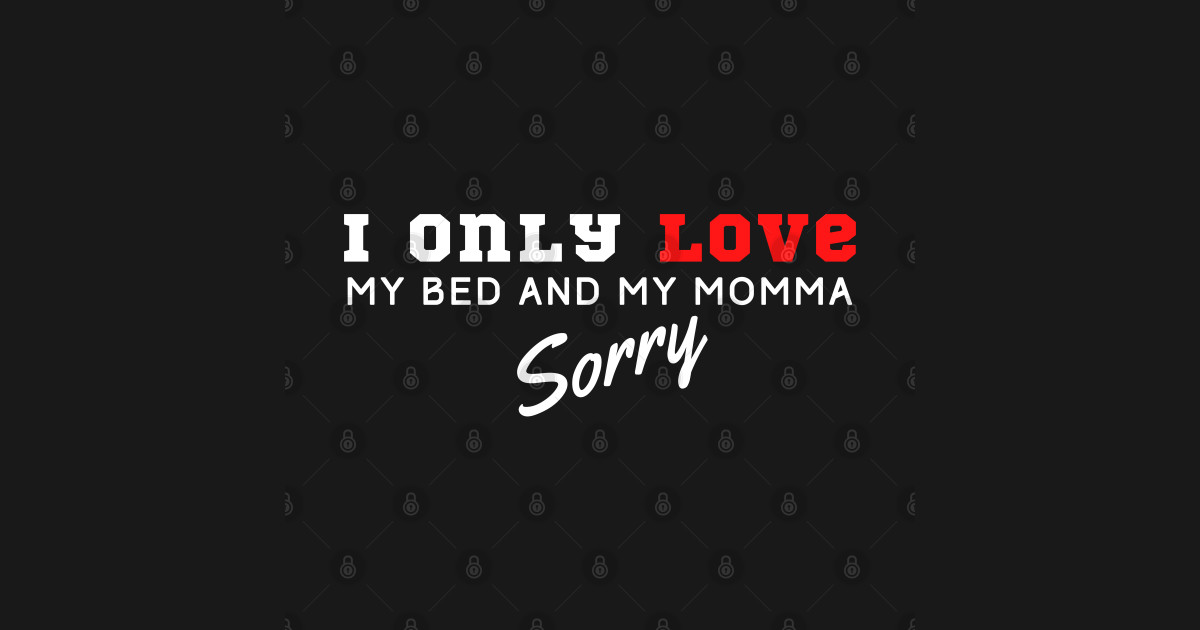 I Only Love My Bed And My Momma I Only Love My Bed And My Momma