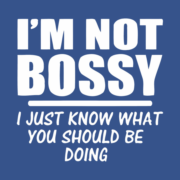 Disover I'm Not Bossy I Just Know What You Should Be Doing - Humor - T-Shirt