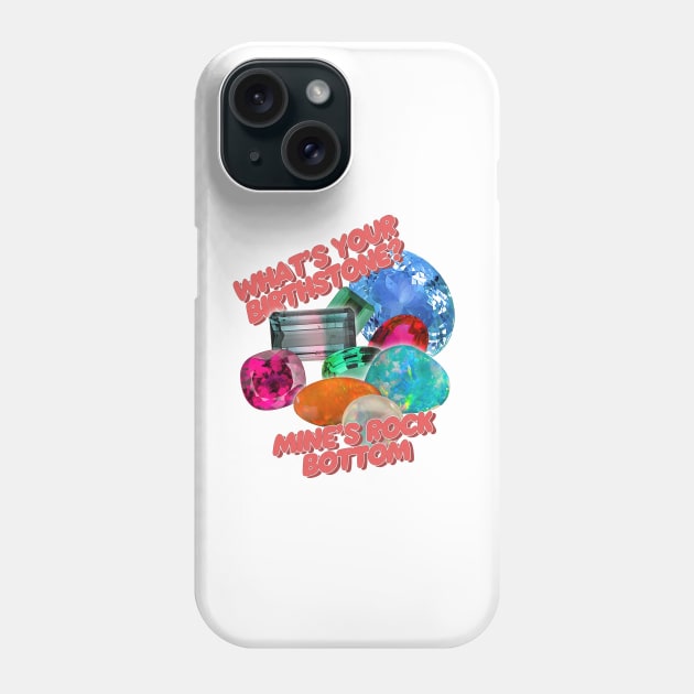 What's Your Birth Stone? Mine's Rock Bottom Phone Case by DankFutura